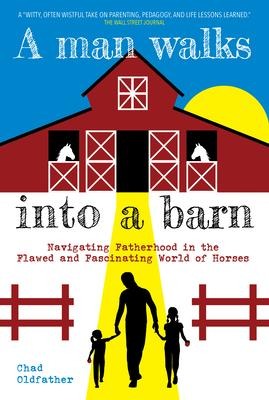 Man Walks Into a Barn: Navigating Fatherhood in the Flawed and Fascinating World of Horses