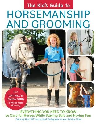 Kids Guide to Horsemanship and Grooming: Everything You Need to Know to Care for Horses While Staying Safe and Having Fun