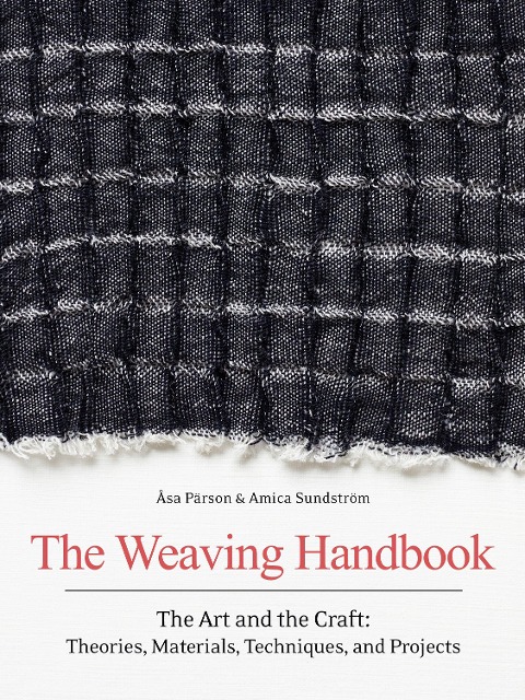 Weaving Handbook: The Art and the Craft: Theories, Materials, Techniques, and Projects