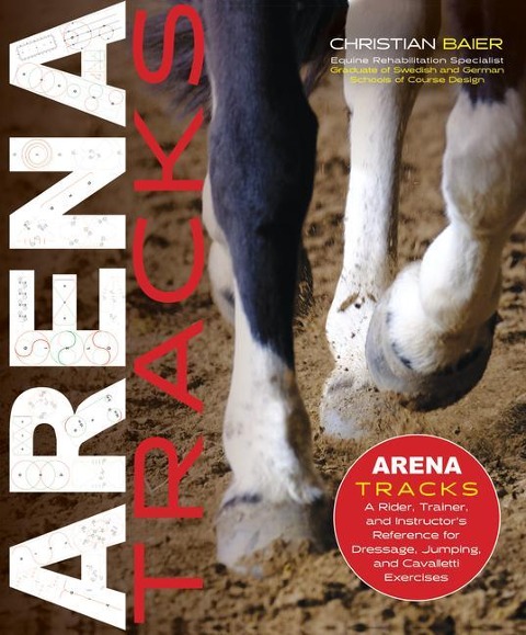 Arena Tracks: A Rider, Trainer, and Instructors Reference for Dressage, Jumping, and Cavalletti Exercises