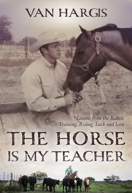 Horse Is My Teacher: Lessons from the Ranch, Training, Riding, Luck, and Love