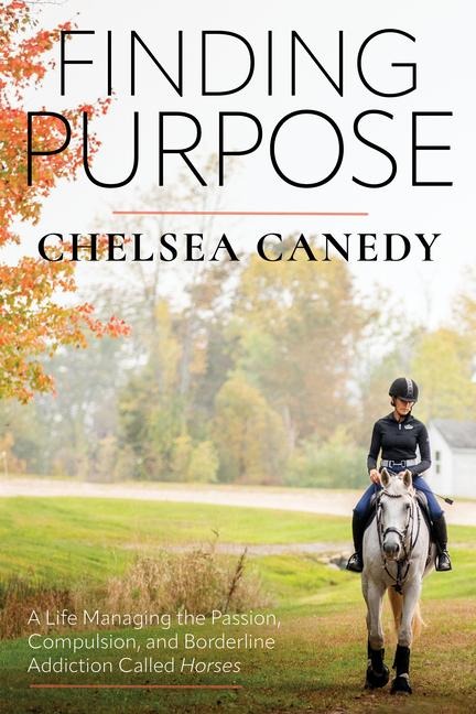 Finding Purpose: A Life Managing the Passion, Compulsion, and Borderline Addiction Called "Horses"