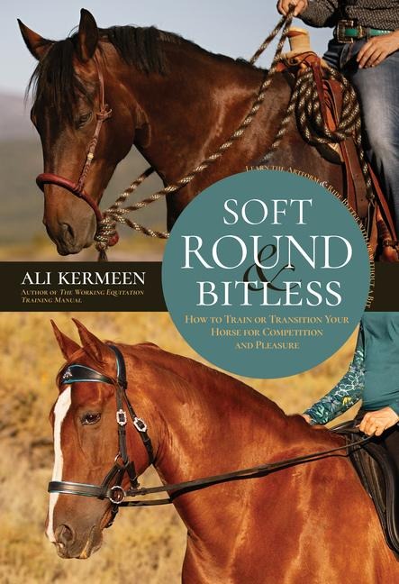 Soft, Round and Bitless: How to Train or Transition Your Horse for Competition or Pleasure