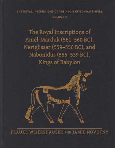 The Royal Inscriptions of Amēl-Marduk (561-560 BC), Neriglissar (559-556 BC), and Nabonidus (555-539 BC), Kings of Babylon