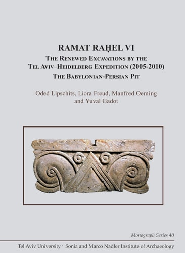 Ramat Raḥel VI The Renewed Excavations by the Tel Aviv-Heidelberg Expedition (2005-2010) : the Babylonian-Persian Pit