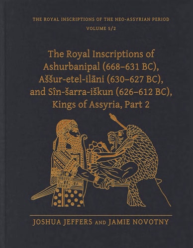 The Royal Inscriptions of Ashurbanipal (668-631 BC), Aššur-etal-ilāni (630-627 BC), and Sîn-ŝarra-iškun (626-612 BC), Kings of Assyria