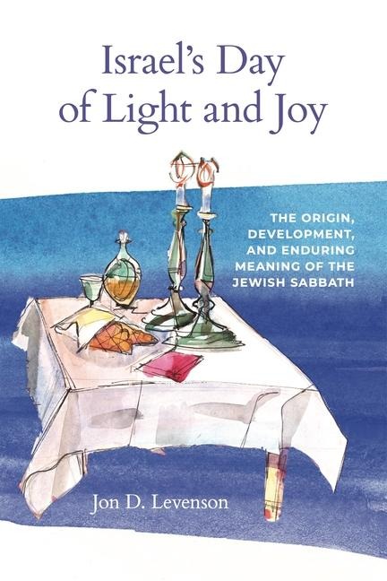 Israels Day of Light and Joy: The Origin, Development, and Enduring Meaning of the Jewish Sabbath