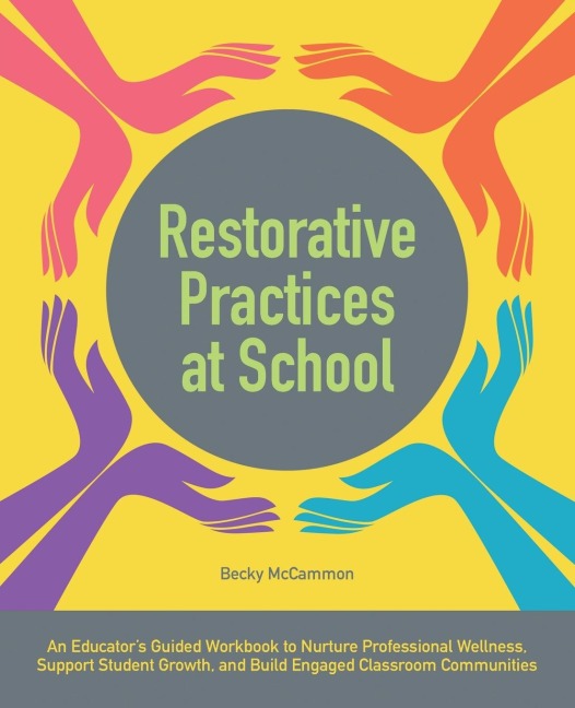 Restorative Practices at School: An Educators Guided Workbook to Nurture Professional Wellness, Support Student Growth, and Build Engaged Classroom C