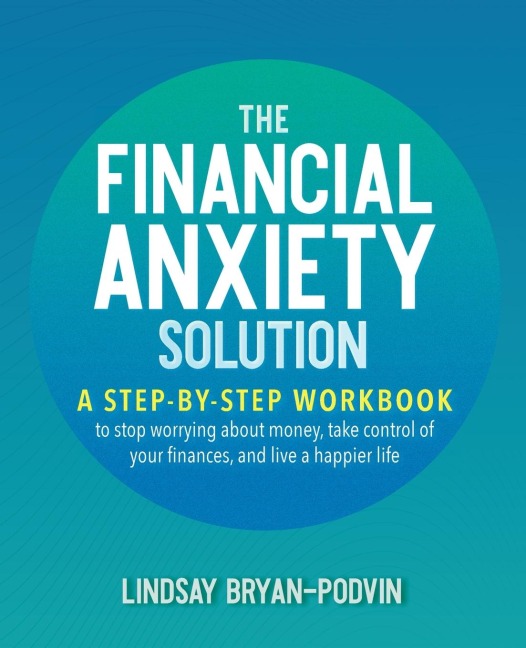 Financial Anxiety Solution: A Step-By-Step Workbook to Stop Worrying about Money, Take Control of Your Finances, and Live a Happier Life