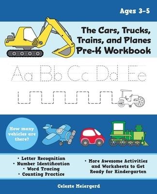 The Cars, Trucks, Trains, and Planes Pre-K Workbook: Letter and Number Tracing, Sight Words, Counting Practice, and More Awesome Activities and Worksheets to Get Ready for Kindergarten (for Kids Ages 3-5)