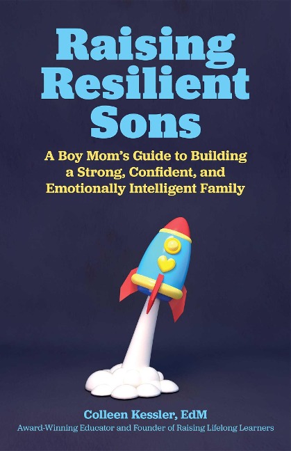 Raising Resilient Sons: A Boy Moms Guide to Building a Strong, Confident, and Emotionally Intelligent Family