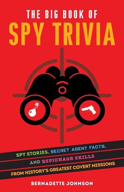 The Big Book Of Spy Trivia: Spy Stories, Secret Agent Facts, and Espionage Skills from Historys Greatest Covert Missions