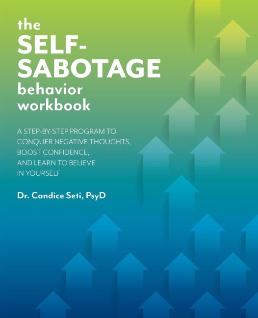 Self-Sabotage Behavior Workbook: A Step-By-Step Program to Conquer Negative Thoughts, Boost Confidence, and Learn to Believe in Yourself