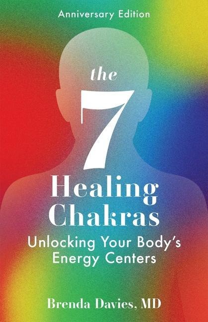 The 7 Healing Chakras: Unlocking Your Bodys Energy Centers