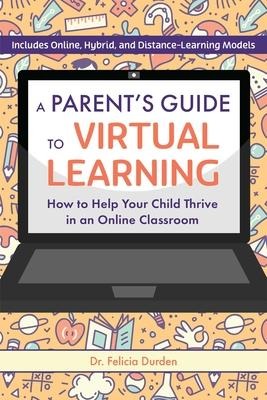 A Parent's Guide To Virtual Learning: How to Help Your Child Thrive in an Online Classroom