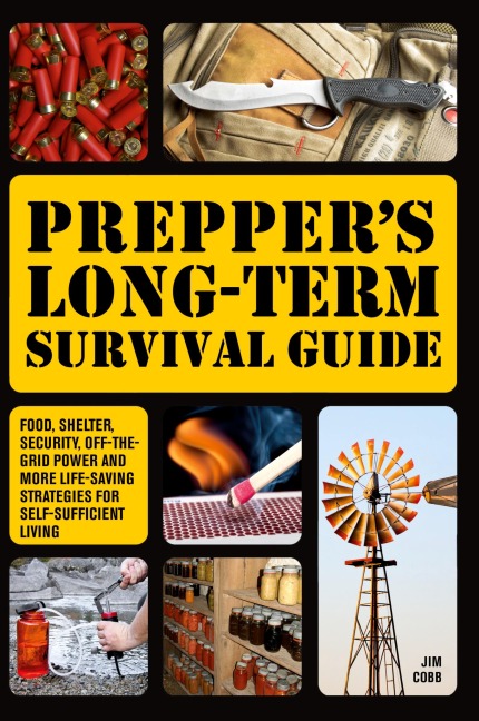 Preppers Long-Term Survival Guide: Food, Shelter, Security, Off-The-Grid Power and More Life-Saving Strategies for Self-Sufficient Living (Special)
