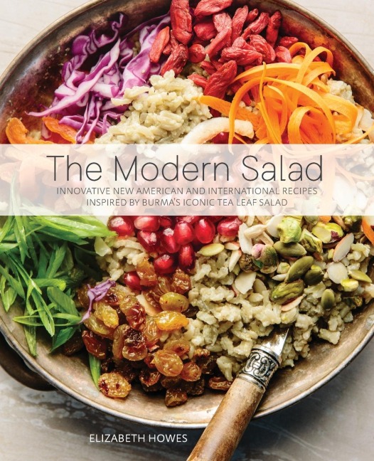Modern Salad: Innovative New American and International Recipes Inspired by Burmas Iconic Tea Leaf Salad