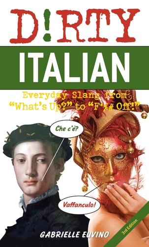 Dirty Italian: Third Edition Everyday Slang from "What's Up?" to "F*%# Off!"