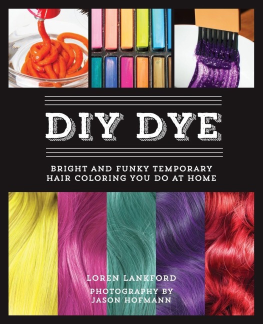 DIY Dye: Bright and Funky Temporary Hair Coloring You Do at Home (Repackage)