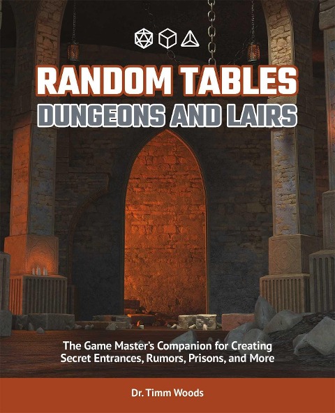 Random Tables: Dungeons and Lairs: The Game Masters Companion for Creating Secret Entrances, Rumors, Prisons, and More