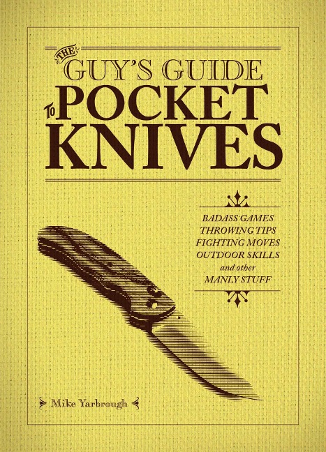 The Guys Guide to Pocket Knives: Badass Games, Throwing Tips, Fighting Moves, Outdoor Skills and Other Manly Stuff