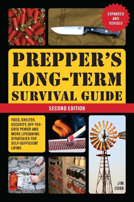 Preppers Long-Term Survival Guide: 2nd Edition: Food, Shelter, Security, Off-the-Grid Power, and More Life-Saving Strategies for Self-Sufficient Living (Expanded and Revised)