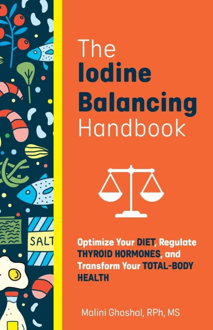 Iodine Balancing Handbook: Optimize Your Diet, Regulate Thyroid Hormones, and Transform Your Total-Body Health