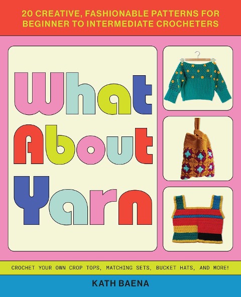 What about Yarn: 20 Creative, Fashionable Patterns for Beginner to Intermediate Crocheters