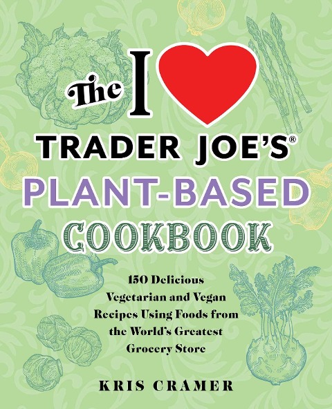 The I Love Trader Joe's Vegetarian Cookbook: 150 Delicious and Healthy Recipes Using Foods from the World's Greatest Grocery Store