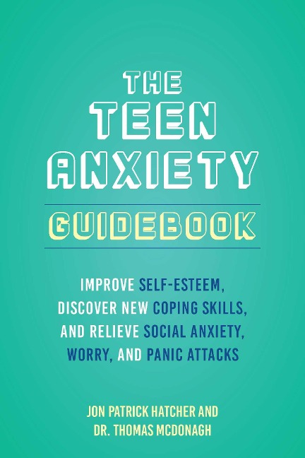 The 101 Ways to Conquer Teen Anxiety: Improve Self-Esteem, Discover New Coping Skills, and Relieve Social Anxiety, Worry, and Panic Attacks