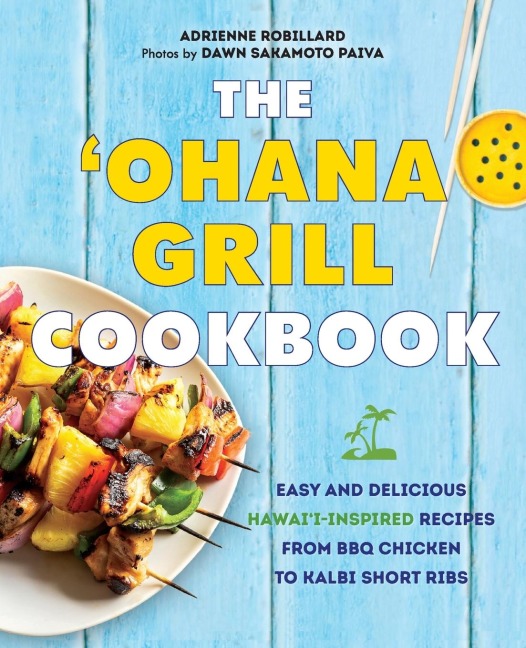 Ohana Grill Cookbook: Easy and Delicious Hawaii-Inspired Recipes from BBQ Chicken to Kalbi Short Ribs