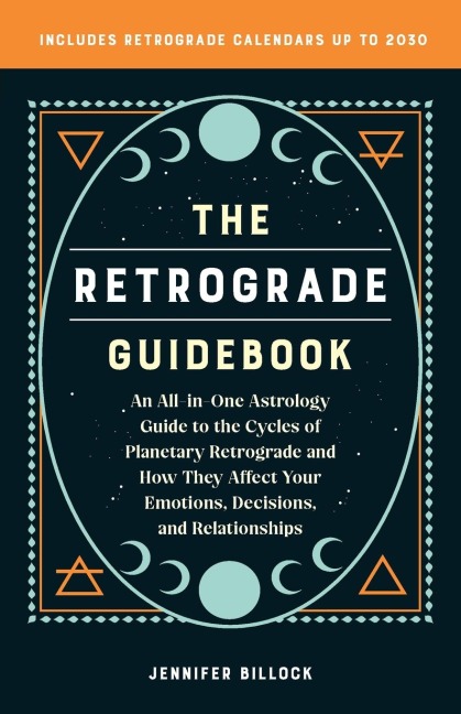 Retrograde Guidebook: An All-In-One Astrology Guide to the Cycles of Planetary Retrograde and How They Affect Your Emotions, Decisions, and