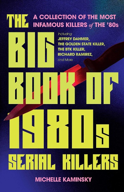 The Big Book of 1980s Serial Killers: A Collection of the Most Infamous Killers of the '80s, Including Jeffrey Dahmer, the Golden State Killer, the BTK Killer, Richard Ramirez, and More