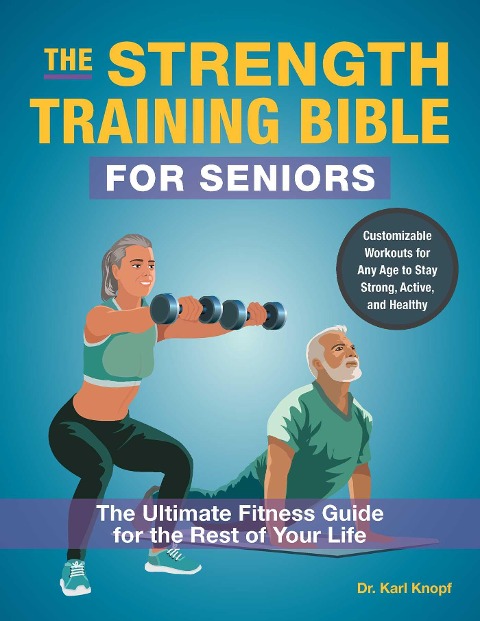 The Strength-Training Bible for Seniors: The Ultimate Fitness Guide for the Rest of Your Life