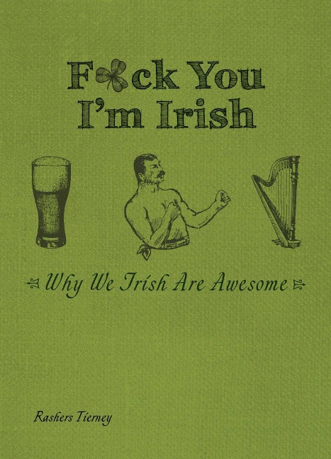 F*ck You I'm Irish: Why We Irish Are Awesome