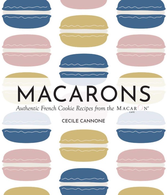 Macarons: Authentic French Cookie Recipes from the Macaron Café