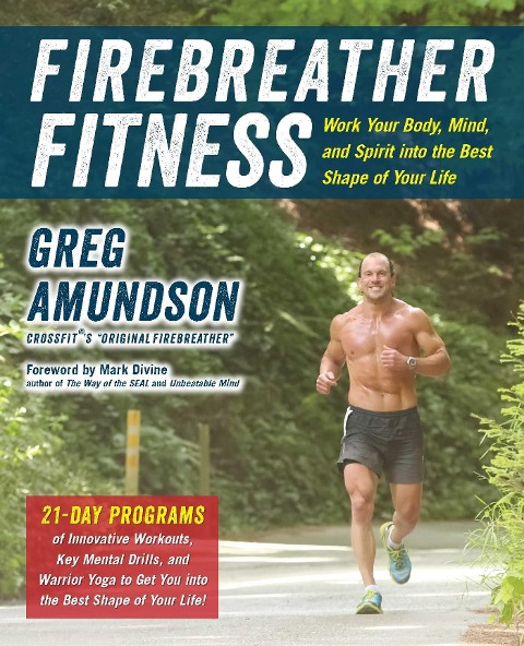 Firebreather Fitness: Work Your Body, Mind, and Spirit Into the Best Shape of Your Life: Work Your Body, Mind, and Spirit Into the Best Shape of Your Life