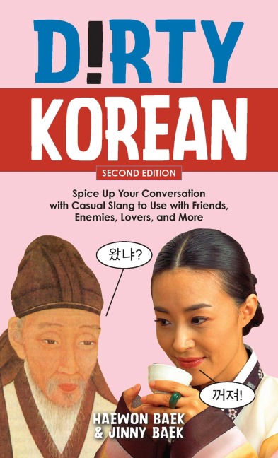 Dirty Korean: Second Edition: Spice Up Your Conversation with Casual Slang to Use with Friends, Enemies, Lovers, and More