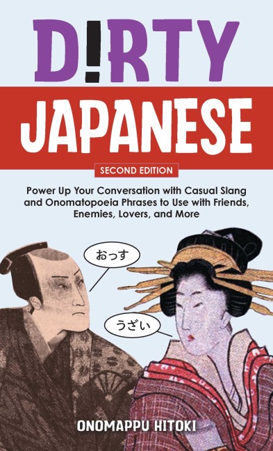 Dirty Japanese: Second Edition: Power Up Your Conversation with Casual Slang and Onomatopoeia Phrases Use with Friends, Enemies, Lovers, and More (Export Edition)