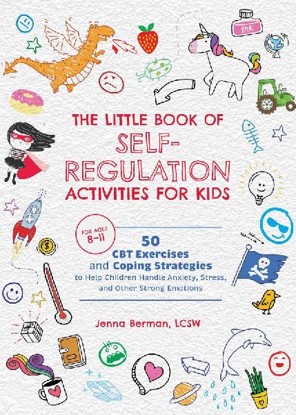 The Little Book of Self-Regulation Activities for Kids: 50 CBT Exercises and Coping Strategies to Help Children Handle Anxiety, Stress, and Other Strong Emotions