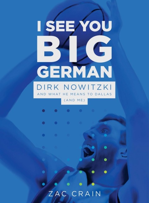 I See You Big German: Dirk Nowitzki and What He Means to Dallas (And Me)
