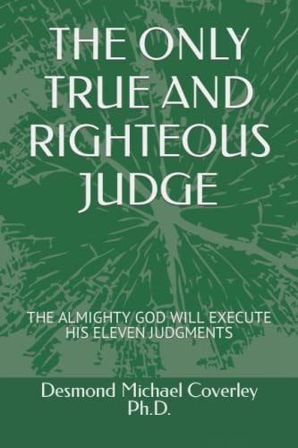 The Only True and Righteous Judge The Almighty God Will Execute His Eleven Judgments