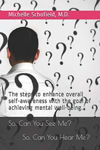 So, Can You See Me? So, Can You Hear Me? The Steps to Enhance Overall Self-awareness with the Goal of Achieving Mental Well-being.