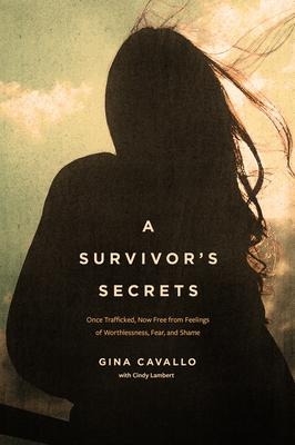 A Survivors Secrets: Once Trafficked, Now Free from Feelings of Worthlessness, Fear, and Shame