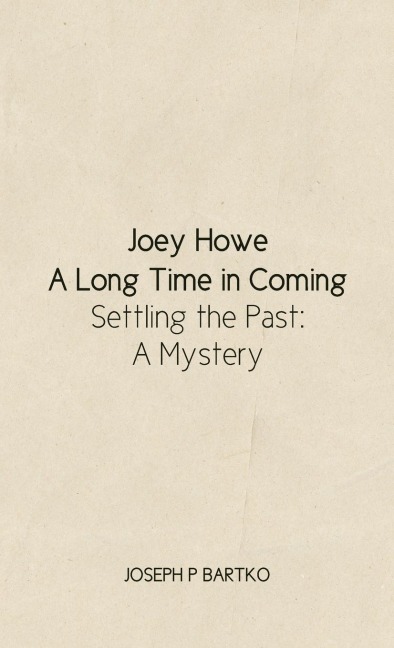 Joey Howe: A Long Time in Coming - Settling the Past: A Mystery