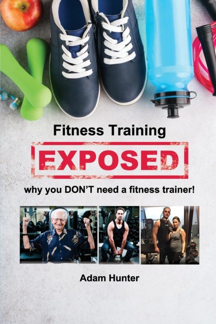 Fitness Training Exposed: why you DONT need a fitness trainer!
