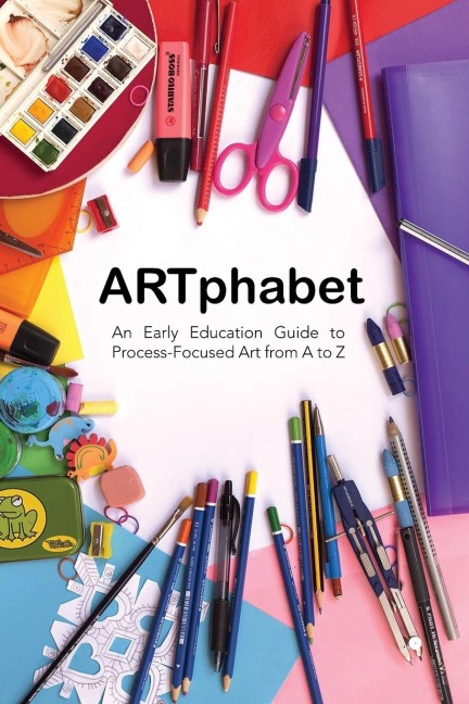 ARTphabet: An Early Education Guide to Process-Focused Art from A to Z