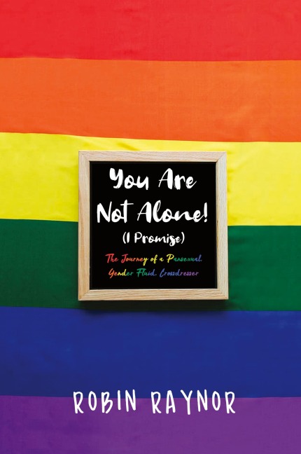 You Are Not Alone! (I Promise): The Journey of a Pansexual, Gender Fluid, Crossdresser