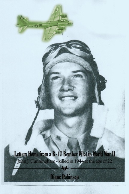 Letters Home from a B-17 Bomber Pilot in World War II: John J. Cunningham - killed in 1944 at the age of 22