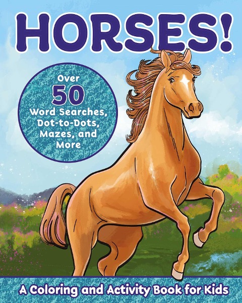 Horses!: A Coloring and Activity Book for Kids with Word Searches, Dot-to-Dots, Mazes, and More